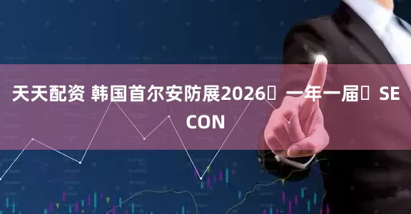 天天配资 韩国首尔安防展2026・一年一届・SECON